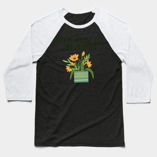 Bloom where you are planted Baseball T-Shirt